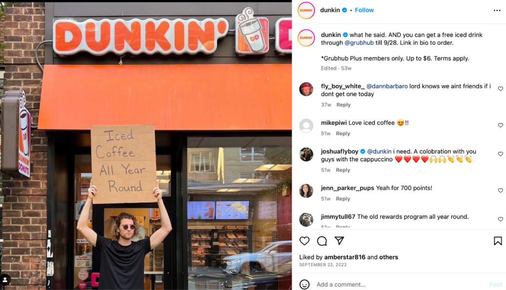 Dunkin’ Donuts (@dunkin) leveraged brand recognition by using the popularity of the Dude With Sign account to promote iced coffee.
